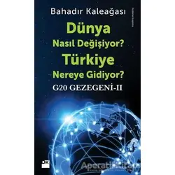 G20 Gezegeni 2 : Dünya Nasıl Değişiyor? Türkiye Nereye Gidiyor? - Bahadır Kaleağası - Doğan Kitap