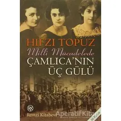 Milli Mücadelede Çamlıcanın Üç Gülü - Hıfzı Topuz - Remzi Kitabevi