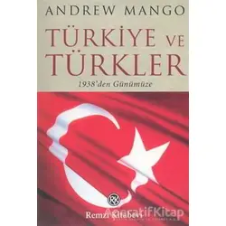 Türkiye ve Türkler 1938’den Günümüze - Andrew Mango - Remzi Kitabevi