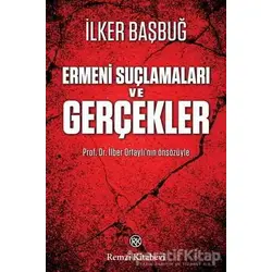 Ermeni Suçlamaları ve Gerçekler - İlker Başbuğ - Remzi Kitabevi