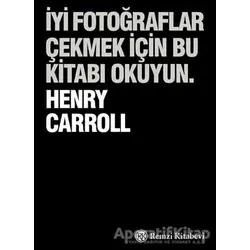 İyi Fotoğraflar Çekmek İçin Bu Kitabı Okuyun - Henry Carrol - Remzi Kitabevi