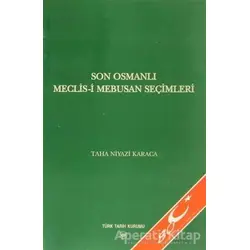 Son Osmanlı Meclis-i Mebusan Seçimleri - Taha Niyazi Karaca - Türk Tarih Kurumu Yayınları