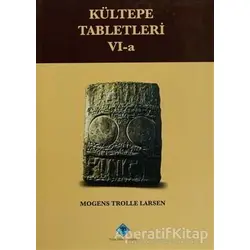 Kültepe Tabletleri 6-a - Mogens Trolle Larsen - Türk Tarih Kurumu Yayınları