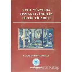 18. Yüzyılda Osmanlı - İngiliz Tiftik Ticareti - Gülay Webb Yıldırmak - Türk Tarih Kurumu Yayınları