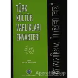 Türk Kültür Varlıkları Envanteri Manisa İlçeleri - 45 - Kolektif - Türk Tarih Kurumu Yayınları