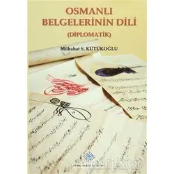 Osmanlı Belgelerinin Dili (Diplomatik) - Mübahat S. Kütükoğlu - Türk Tarih Kurumu Yayınları