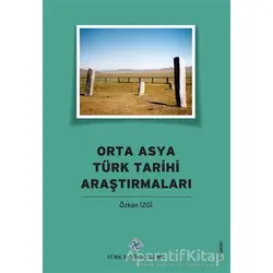 Orta Asya Türk Tarihi Araştırmaları - Özkan İzgi - Türk Tarih Kurumu Yayınları