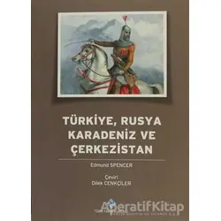 Türkiye, Rusya Karadeniz ve Çerkezistan - Edmund Spencer - Türk Tarih Kurumu Yayınları