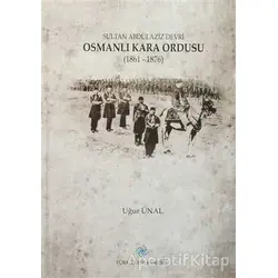 Sultan Abdülaziz Devri Osmanlı Kara Ordusu (1861 - 1876) - Uğur Ünal - Türk Tarih Kurumu Yayınları