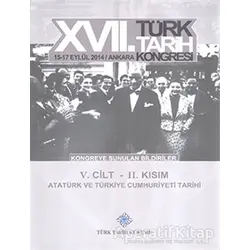 17. Türk Tarih Kongresi 5. Cilt 2. Kısım - Atatürk ve Türkiye Cumhuriyeti Tarihi