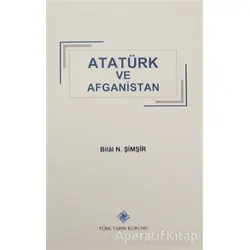 Atatürk ve Afganistan - Bilal N. Şimşir - Türk Tarih Kurumu Yayınları