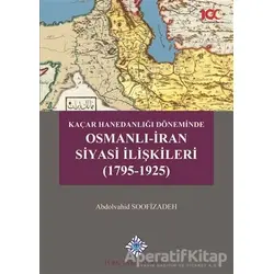 Kaçar Hanedanlığı Döneminde Osmanlı - İran Siyasi İlişkileri (1795-1925)