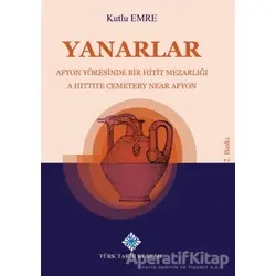 Yanarlar Afyon Yöresinde Bir Hitit Mezarlığı - Kutlu Emre - Türk Tarih Kurumu Yayınları