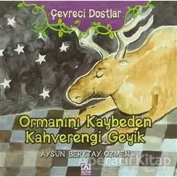 Çevreci Dostlar - Ormanını Kaybeden Kahverengi Geyik - Aysun Berktay Özmen - Altın Kitaplar