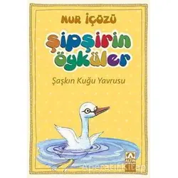 Şipşirin Öyküler : Şaşkın Kuğu Yavrusu - Nur İçözü - Altın Kitaplar