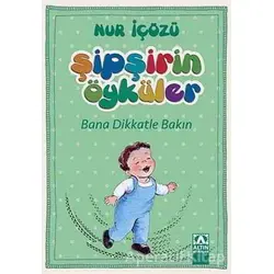 Şipşirin Öyküler : Bana Dikkatle Bakın - Nur İçözü - Altın Kitaplar