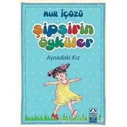 Şipşirin Öyküler : Aynadaki Kız - Nur İçözü - Altın Kitaplar