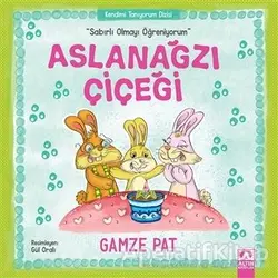 Aslanağzı Çiçeği - Sabırlı Olmayı Öğreniyorum - Gamze Pat - Altın Kitaplar
