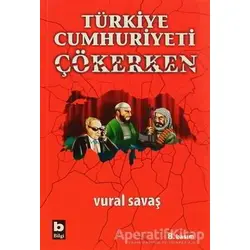 Türkiye Cumhuriyeti Çökerken - Vural Savaş - Bilgi Yayınevi