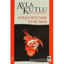 Ateş Üstünde Yürümek - Ayla Kutlu - Bilgi Yayınevi