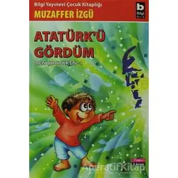 Atatürk’ü Gördüm Ben Çocukken 1 - Muzaffer İzgü - Bilgi Yayınevi