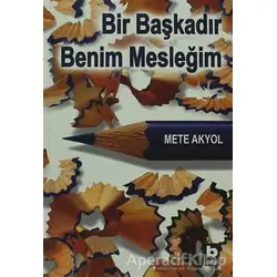 Bir Başkadır Benim Mesleğim - Mete Akyol - Bilgi Yayınevi