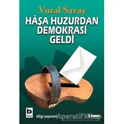 Haşa Huzurdan Demokrasi Geldi - Vural Savaş - Bilgi Yayınevi