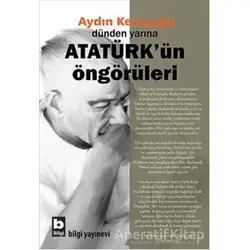 Dünden Yarına Atatürkün Öngörüleri - Aydın Keleşoğlu - Bilgi Yayınevi