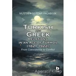 Turkish and Greek Relations in an Age of Turmoil (1821 - 1922)