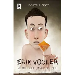 Erik Vogler ve Ölümcül Mango Şerbeti - Beatrız Oses - Bilgi Yayınevi