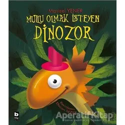 Mutlu Olmak İsteyen Dinozor - Mavisel Yener - Bilgi Yayınevi