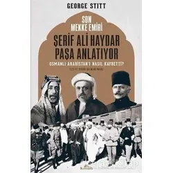 Son Mekke Emiri Şerif Ali Haydar Paşa Anlatıyor - George Stitt - Kronik Kitap