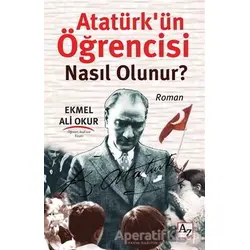 Atatürk’ün Öğrencisi Nasıl Olunur? - Ekmel Ali Okur - Az Kitap