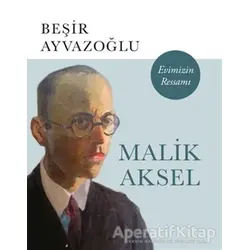 Malik Aksel - Evimizin Ressamı - Beşir Ayvazoğlu - Kapı Yayınları