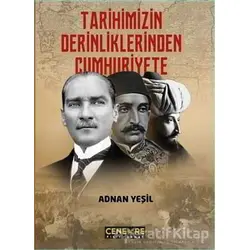 Tarihimizin Derinliklerinden Cumhuriyete - Adnan Yeşil - Cenevre Fikir Sanat