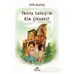 Troya Savaşı’nı Kim Çıkardı? - Esin Ulutaş - Yakın Kitabevi