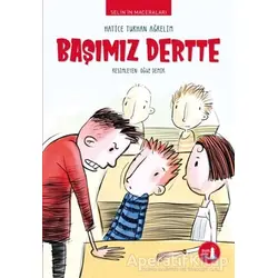 Selin’in Maceraları Başımız Dertte - Hatice Turhan Ağrelim - Büyülü Fener Yayınları