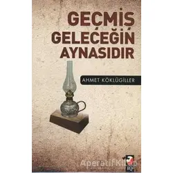 Geçmiş Geleceğin Aynasıdır - Ahmet Köklügiller - IQ Kültür Sanat Yayıncılık