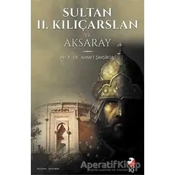 Sultan 2. Kılıçarslan ve Aksaray - Ahmet Şimşirgil - IQ Kültür Sanat Yayıncılık