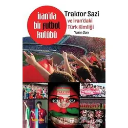 İranda Bir Futbol Kulübü - Traktor Sazi ve İrandaki Türk Kimliği - Yasin Sarı - Kaknüs Yayınları
