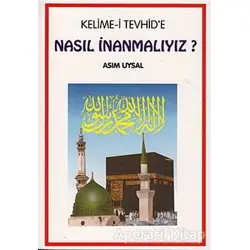 Kelime-i Tevhid’e Nasıl İnanmalıyız? - Asım Uysal - Uysal Yayınevi