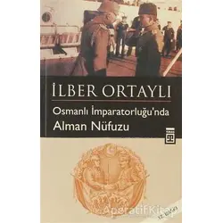 Osmanlı İmparatorluğu’nda Alman Nüfuzu - İlber Ortaylı - Timaş Yayınları