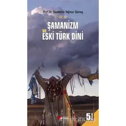 Şamanizm ve Eski Türk Dini - Saadettin Yağmur Gömeç - Berikan Yayınevi