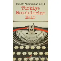 Türkiye Meselelerine Dair - Abdurrahman Küçük - Berikan Yayınevi