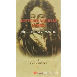Gottfried Wilhelm Leibniz Felsefesinde Bilgi Teorisi ve Mantık - Kutsi Kahveci - Berikan Yayınevi
