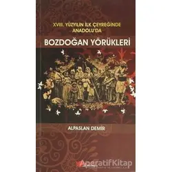 18. Yüzyılın İlk Çeyreğinde Anadolu’da Bozdoğan Yörükleri - Alpaslan Demir - Berikan Yayınevi