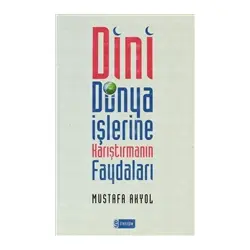 Dini Dünya İşlerine Karıştırmanın Faydaları - Mustafa Akyol - Etkileşim Yayınları
