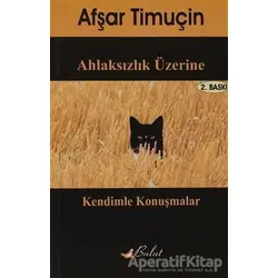 Ahlaksızlık Üzerine Kendimle Konuşmalar - Afşar Timuçin - Bulut Yayınları