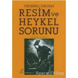 Tek Tanrılı Dinlerde Resim ve Heykel Sorunu - Köksal Çiftçi - Bulut Yayınları