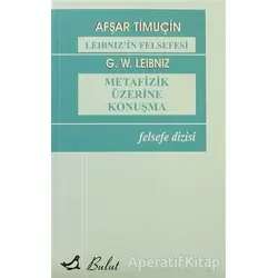 Leibniz’in Felsefesi - Metafizik Üzerine Konuşma - Afşar Timuçin - Bulut Yayınları